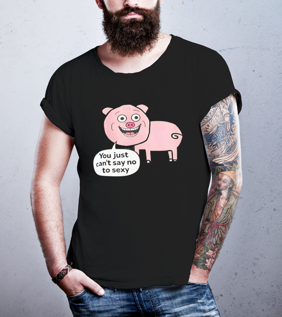 You Just Can't Say No To Sexy Pig T-Shirt