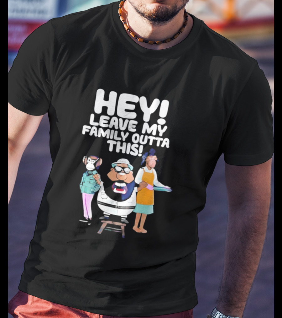 Hey Leave My Family Outta This Nostalgic Cartoon Characters Family Fun T-Shirt