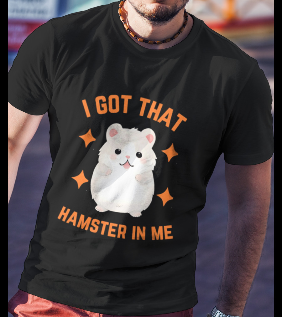I Got That Hamster In Me Cute Cartoon Animal Humor T-Shirt
