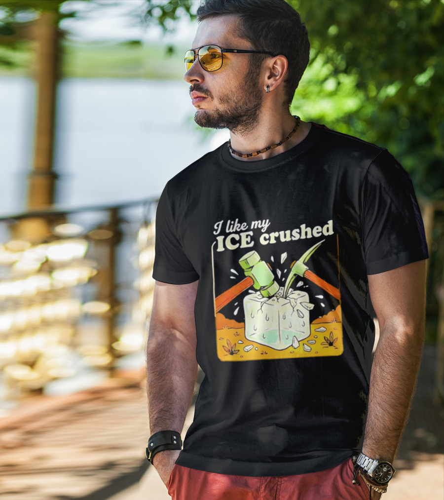 I Like My ICE Crushed Pickaxe Sledgehammer Ice Cube Political Protest T-Shirt