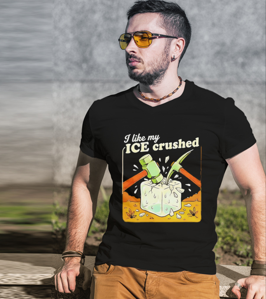 I Like My ICE Crushed Pickaxe Sledgehammer Ice Cube Political Protest T-Shirt
