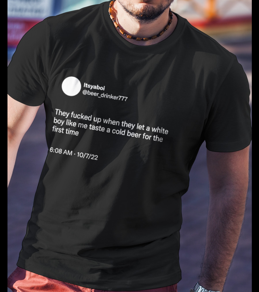 Itsyaboi Beer Drinker777 Cold Beer First Time 10/7/22 T-Shirt