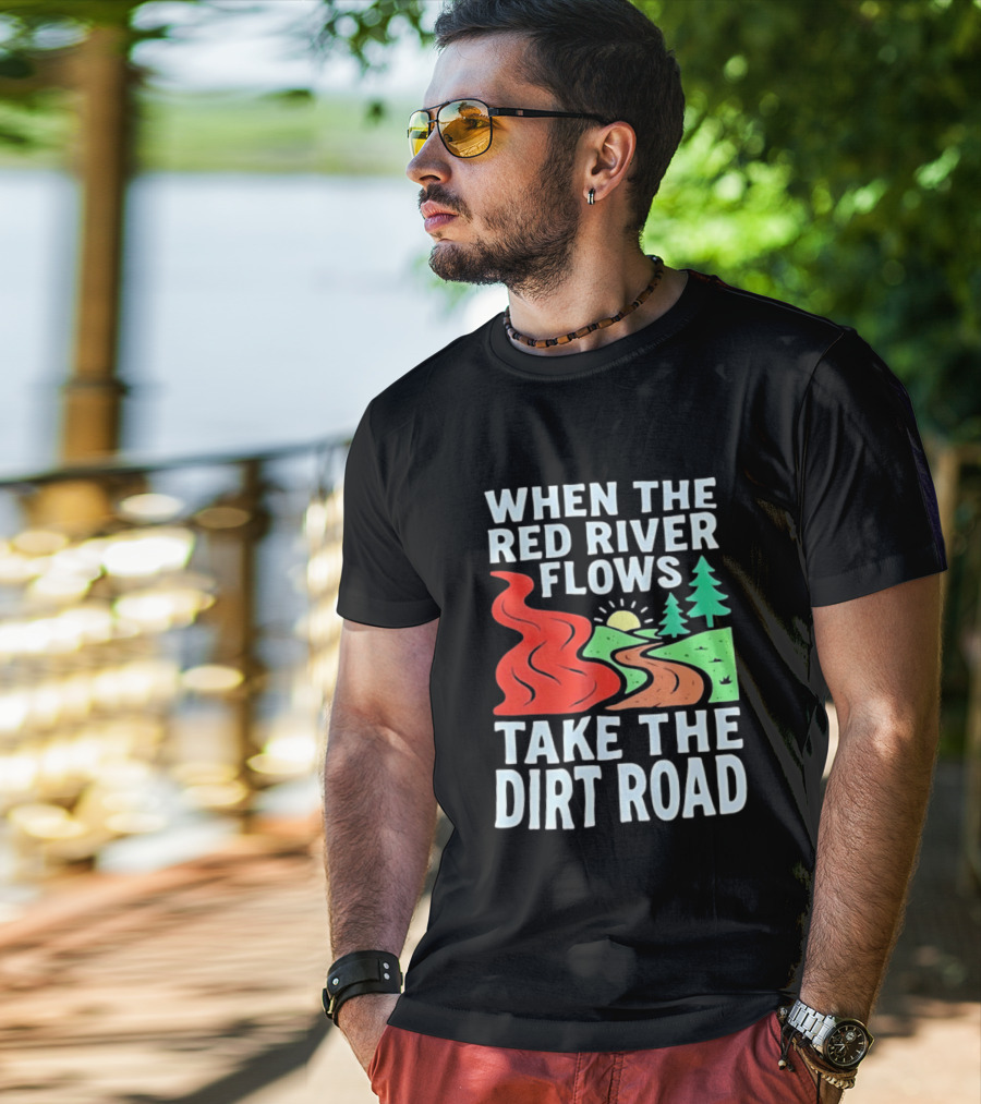When The Red River Flows Take The Dirt Road With Sun And Trees T-Shirt