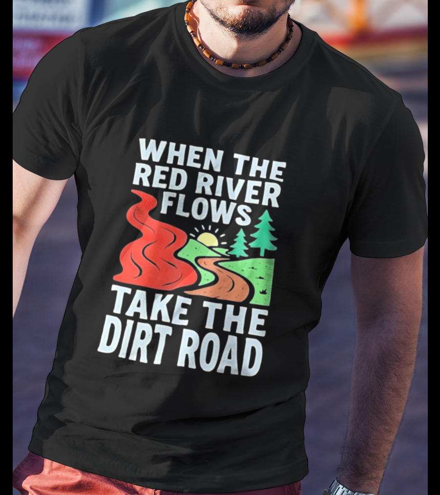When The Red River Flows Take The Dirt Road With Sun And Trees T-Shirt