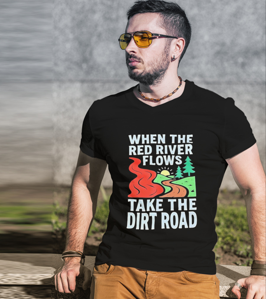 When The Red River Flows Take The Dirt Road With Sun And Trees T-Shirt