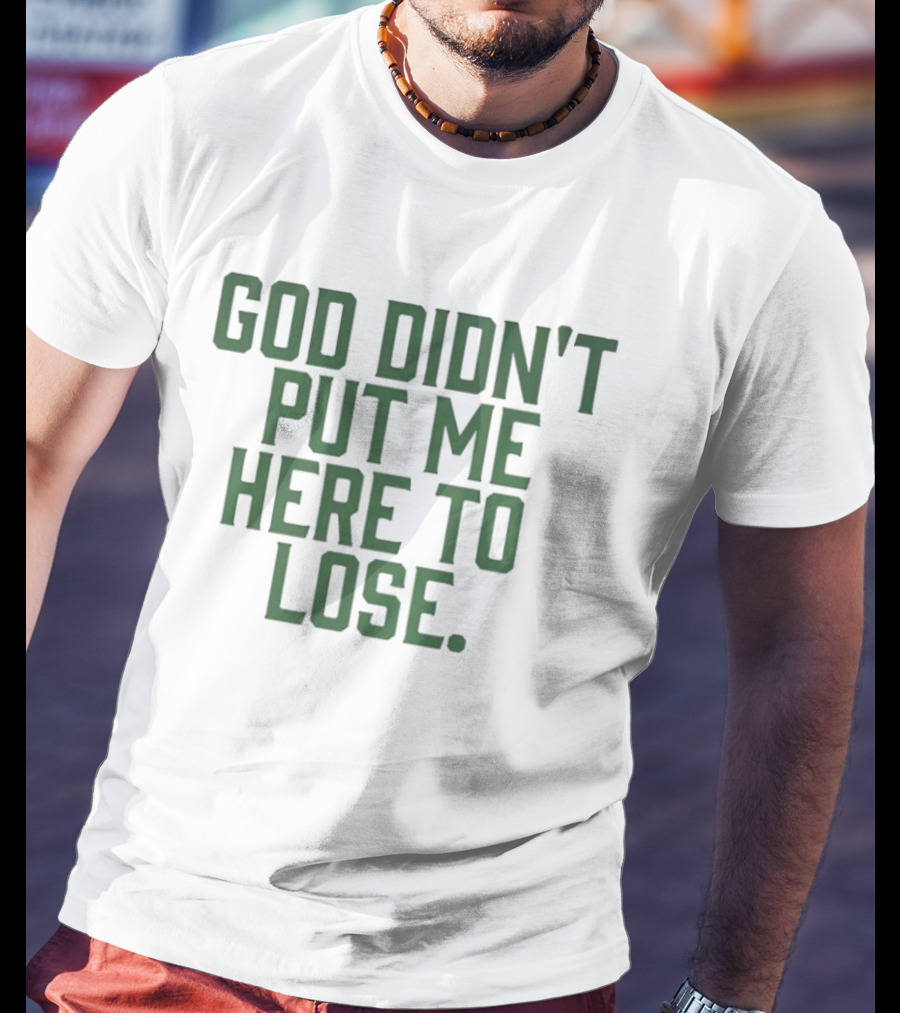 God Didn't Put Me Here To Lose Empowering Motivational T-Shirt