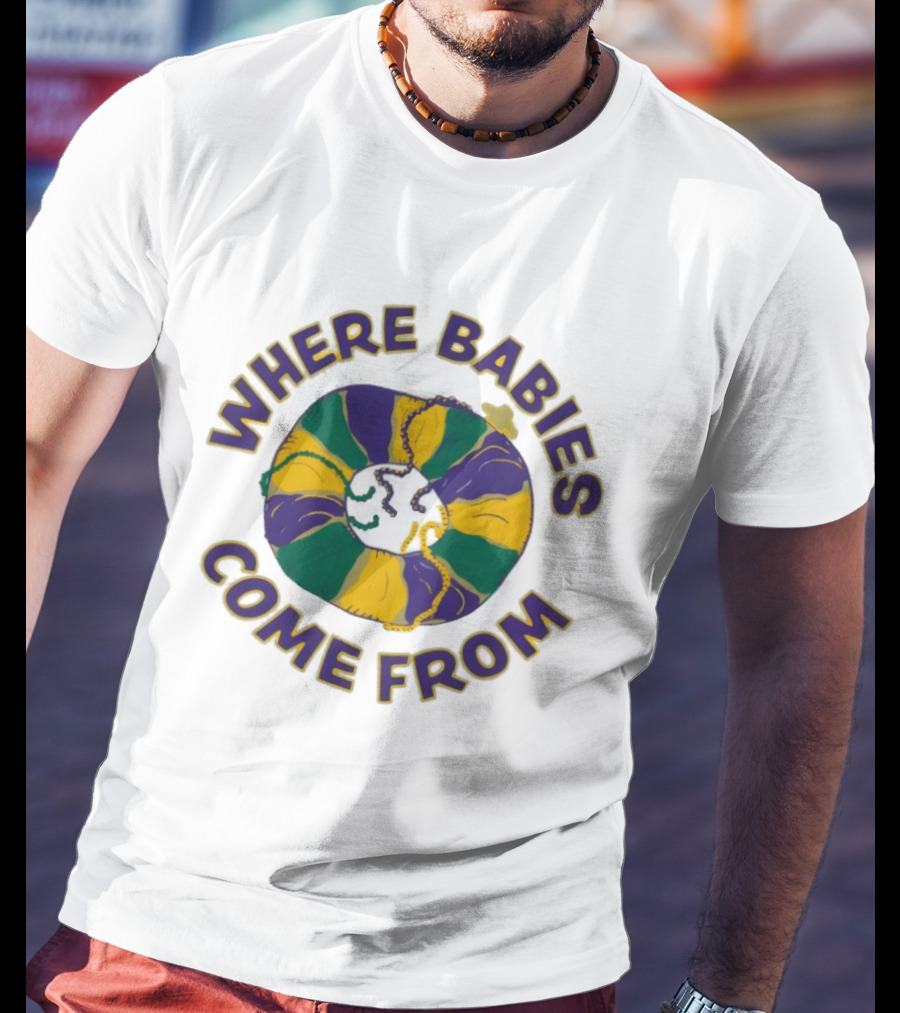 Where Babies Come From Mardi Gras King Cake Humor T-Shirt