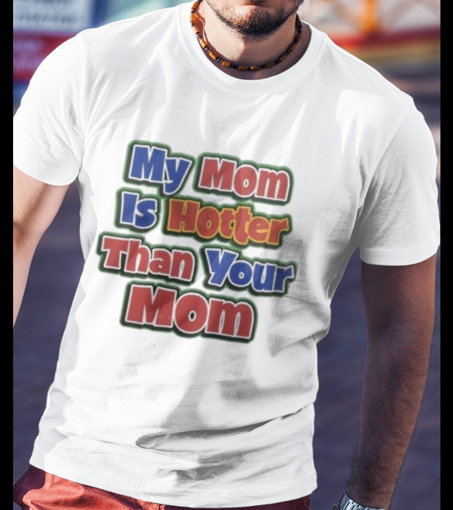 My Mom Is Hotter Than Your Mom Fun Playful T-Shirt