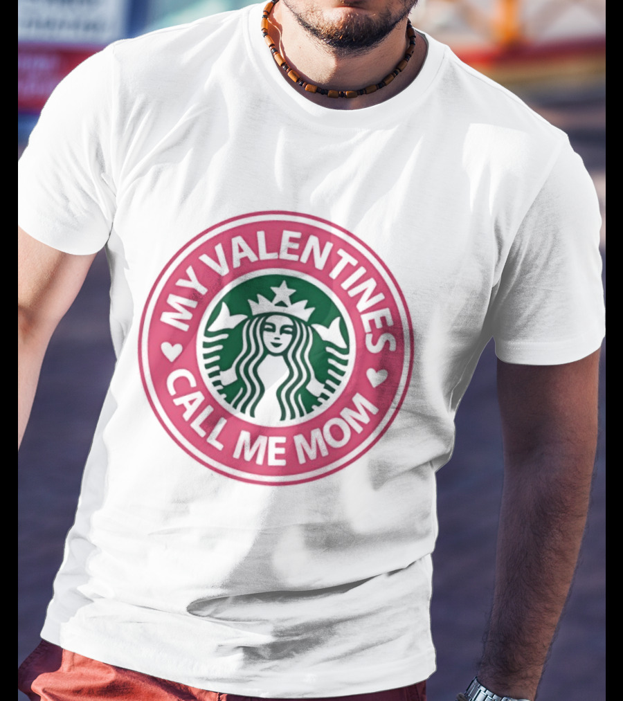 My Valentines Call Me Mom Starbucks Valentine's Day Mom Love T-Shirt