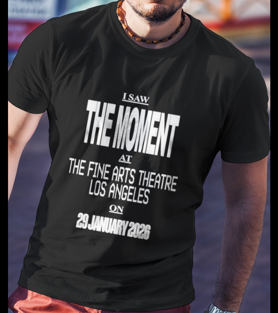 I Saw The Moment Fine Arts Theatre Los Angeles 29 January 2026 T-Shirt