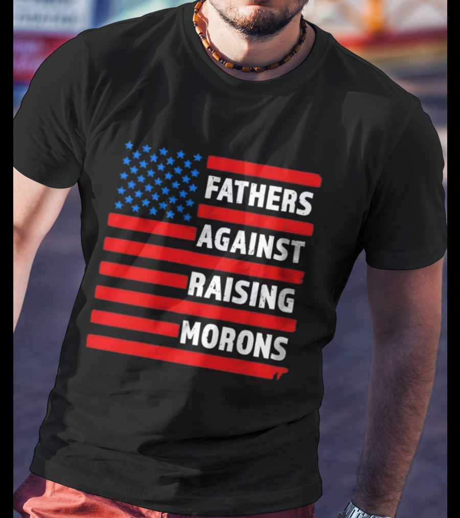 Fathers Against Raising Morons USA Flag Stars And Stripes T-Shirt