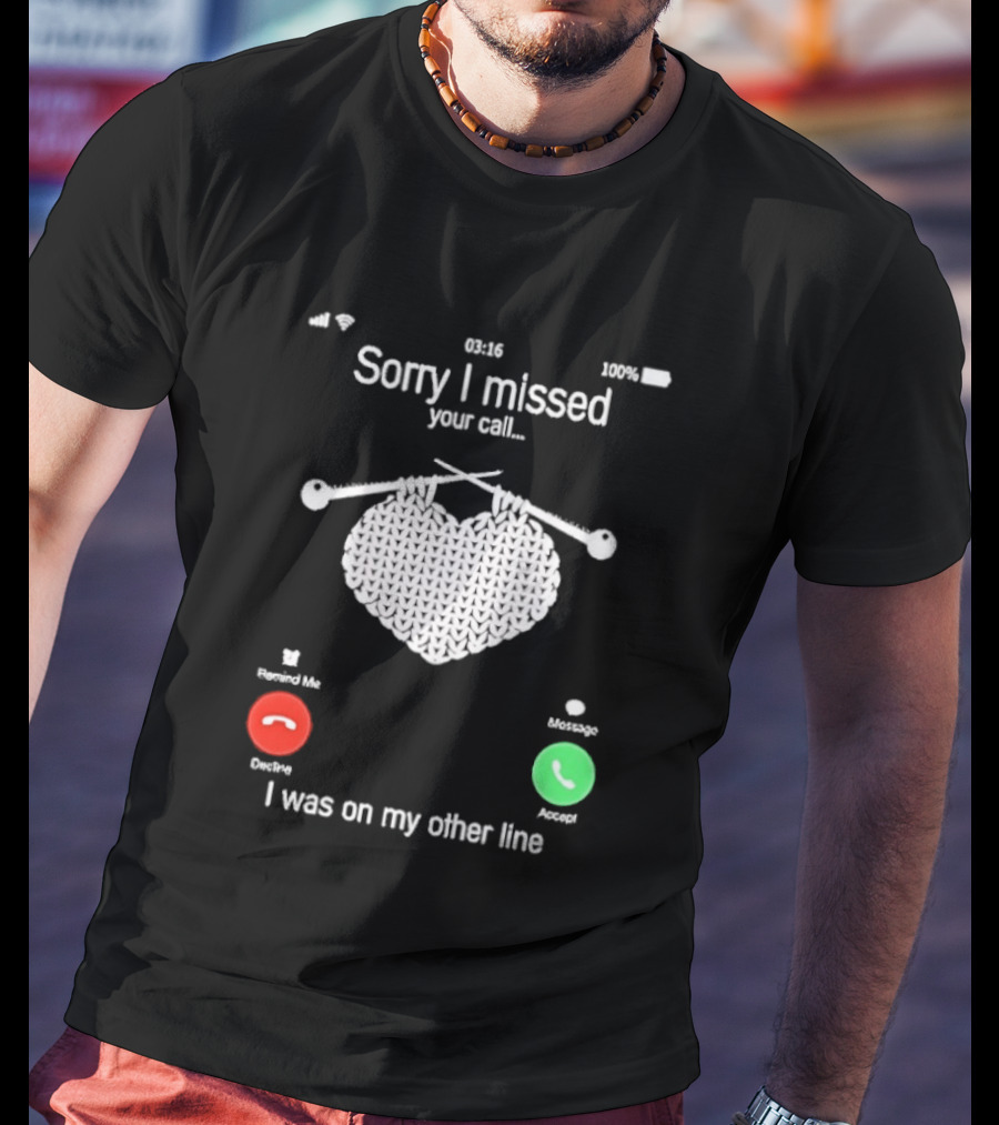 Sorry I Missed Your Call I Was On My Other Line Knitting Heart T-Shirt
