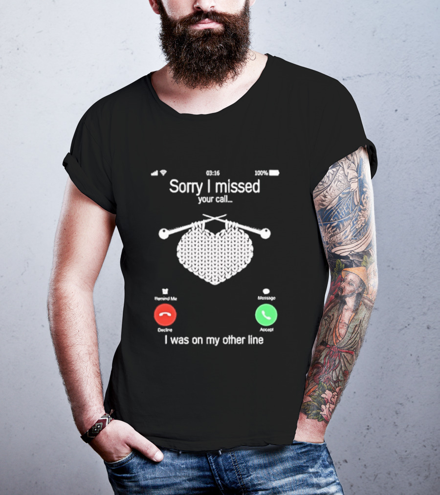 Sorry I Missed Your Call I Was On My Other Line Knitting Heart T-Shirt