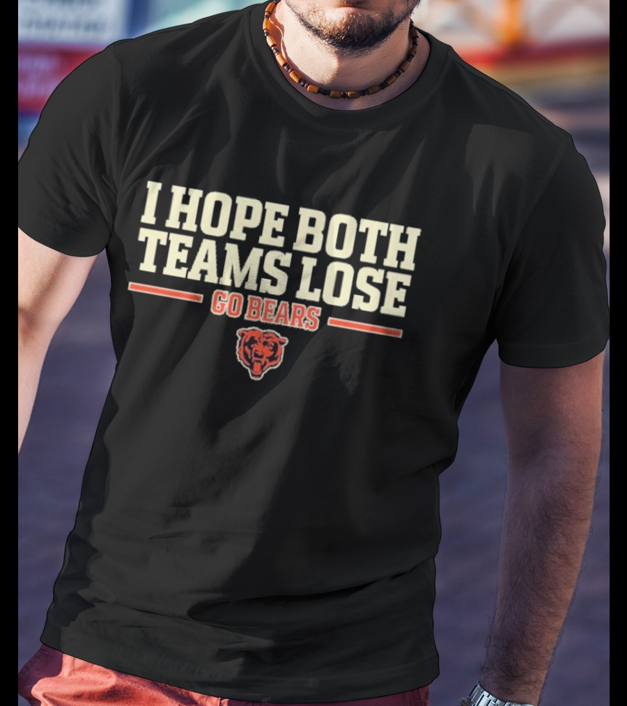 I Hope Both Teams Lose Go Bears Chicago Bears Football T-Shirt