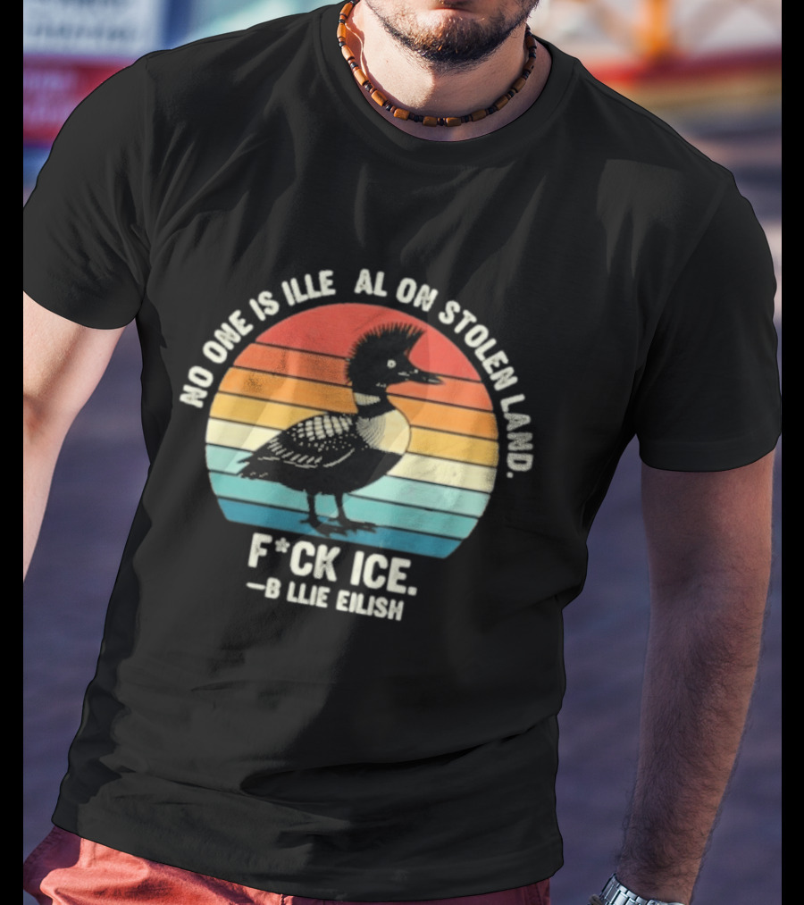 No One Is Illegal On Stolen Land F*ck Ice B*llie Elish Loon T-Shirt