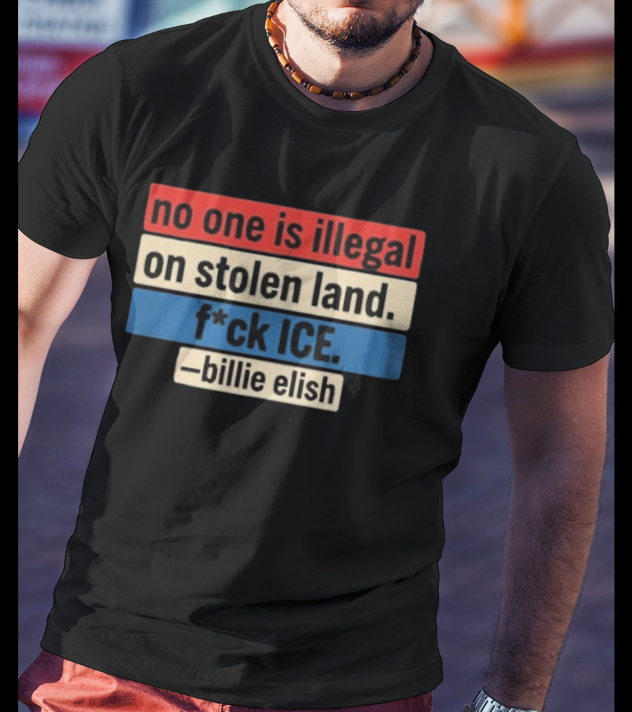 No One Is Illegal On Stolen Land F*ck Ice Billie Eilish T-Shirt
