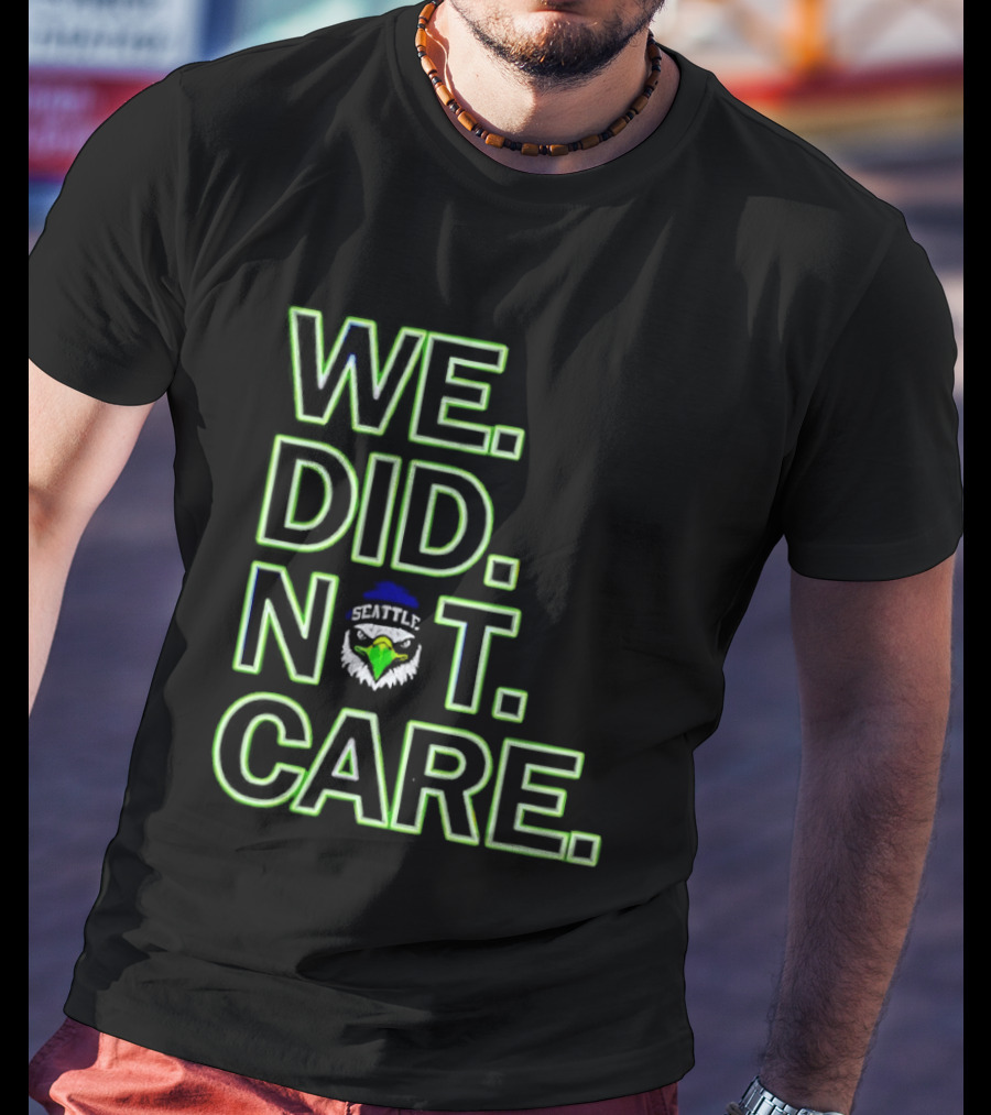Seattle Seahawks We Did Not Care T-Shirt