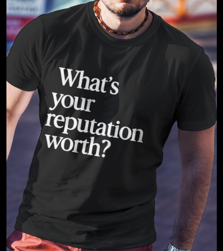 What's Your Reputation Worth? T-Shirt