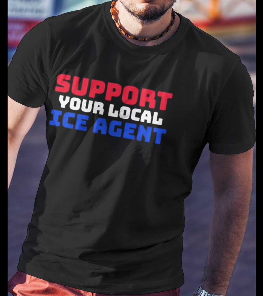 Support Your Local ICE Agent Red White Blue T-Shirt