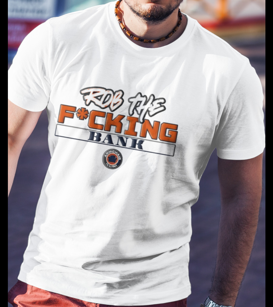 Rob The F*cking Bank Armchair Illini T-Shirt
