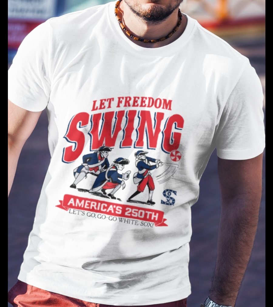 Let Freedom Swing America 250th Anniversary Let's Go Go Go White Sox T-Shirt