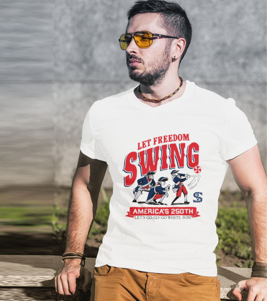 Let Freedom Swing America 250th Anniversary Let's Go Go Go White Sox T-Shirt
