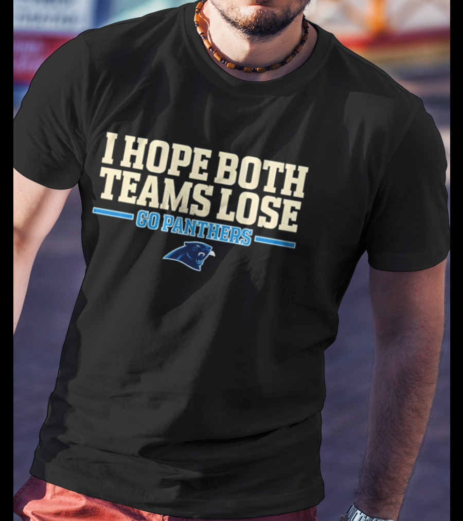 I Hope Both Teams Lose Go Panthers Carolina Panthers T-Shirt