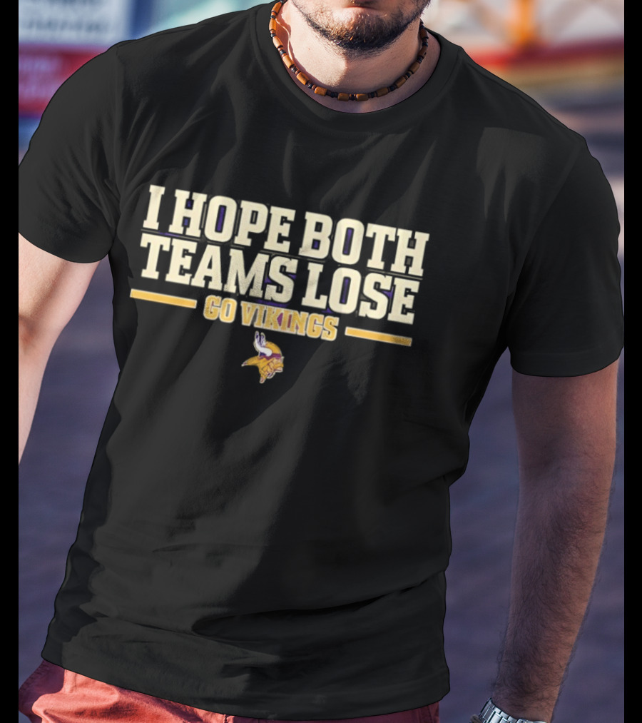 Minnesota Vikings I Hope Both Teams Lose Go Vikings T-Shirt