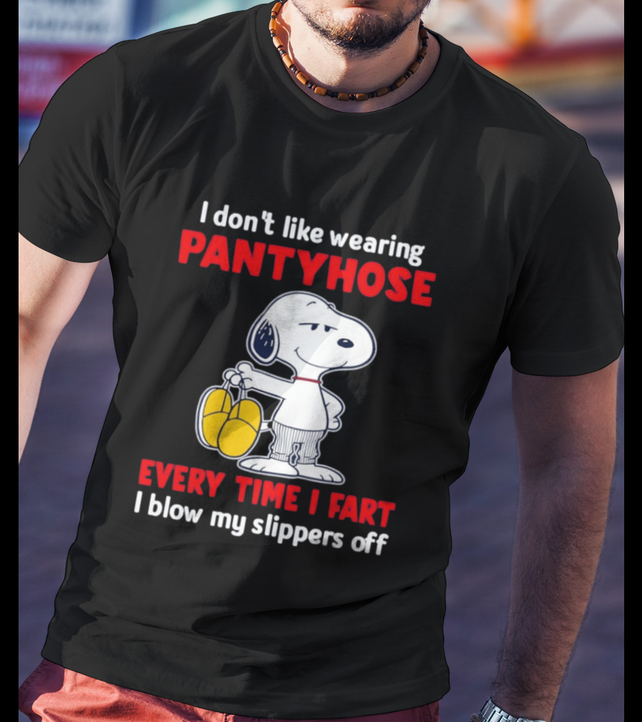 Snoopy I Don't Like Wearing Pantyhose Every Time I Fart I Blow My Slippers Off T-Shirt