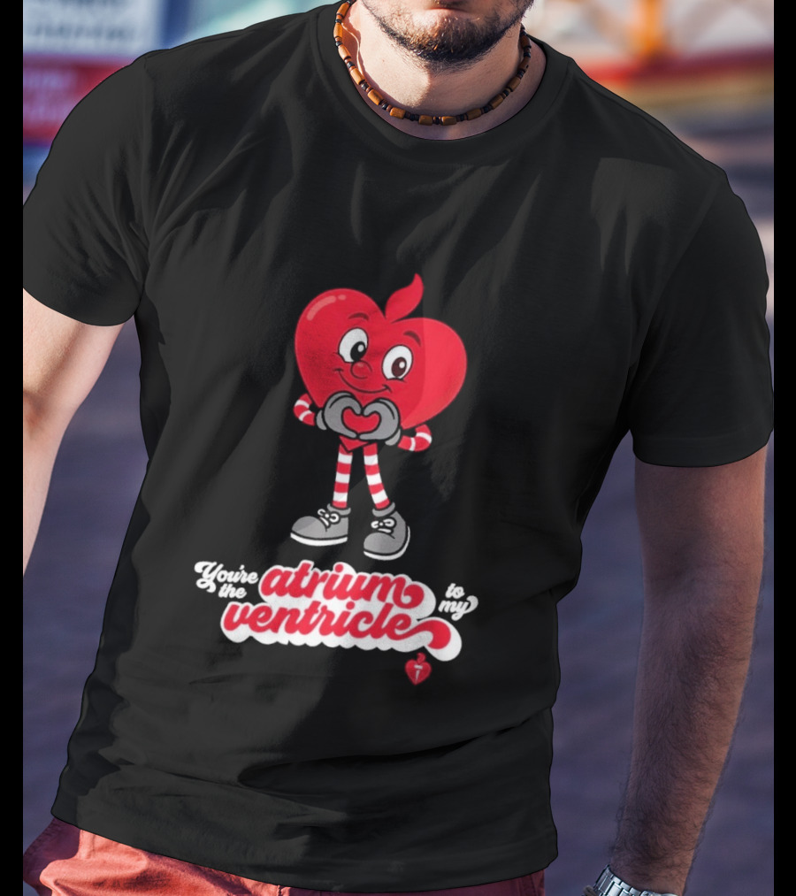 You're The Atrium To My Ventricle Heart American Heart Association T-Shirt