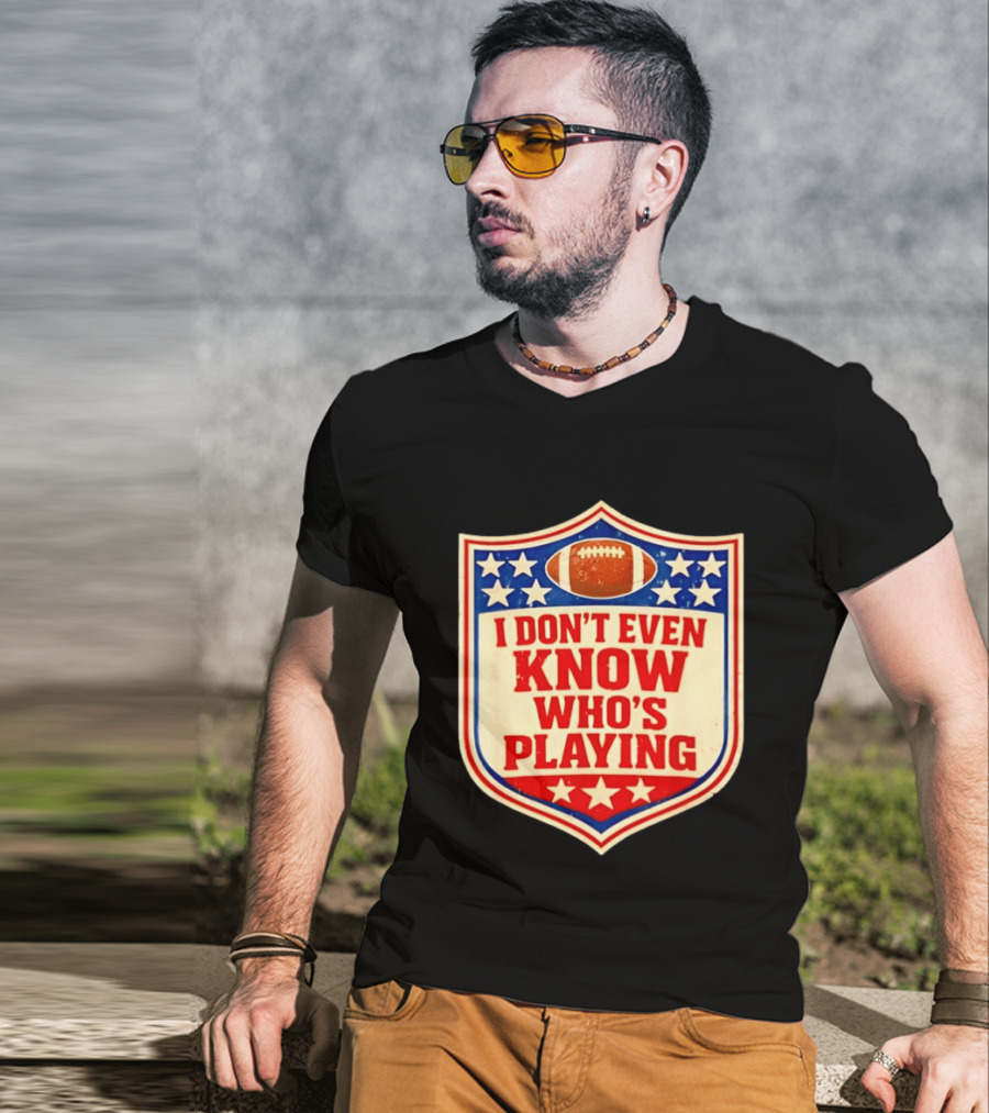 I Don't Even Know Who's Playing Football Humor American Stars Shield T-Shirt