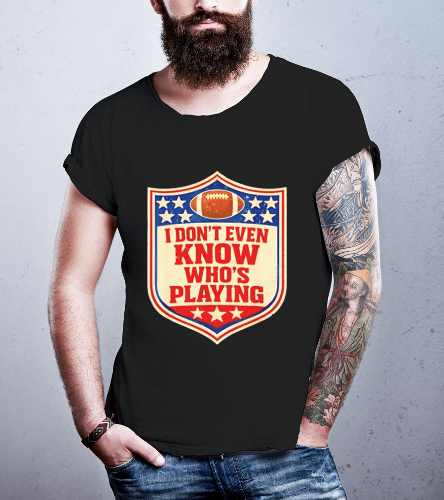 I Don't Even Know Who's Playing Football Humor American Stars Shield T-Shirt
