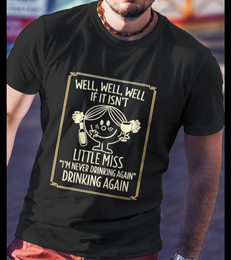 Well Well Well If It Isn't Little Miss I'm Never Drinking Again Drinking Again T-Shirt