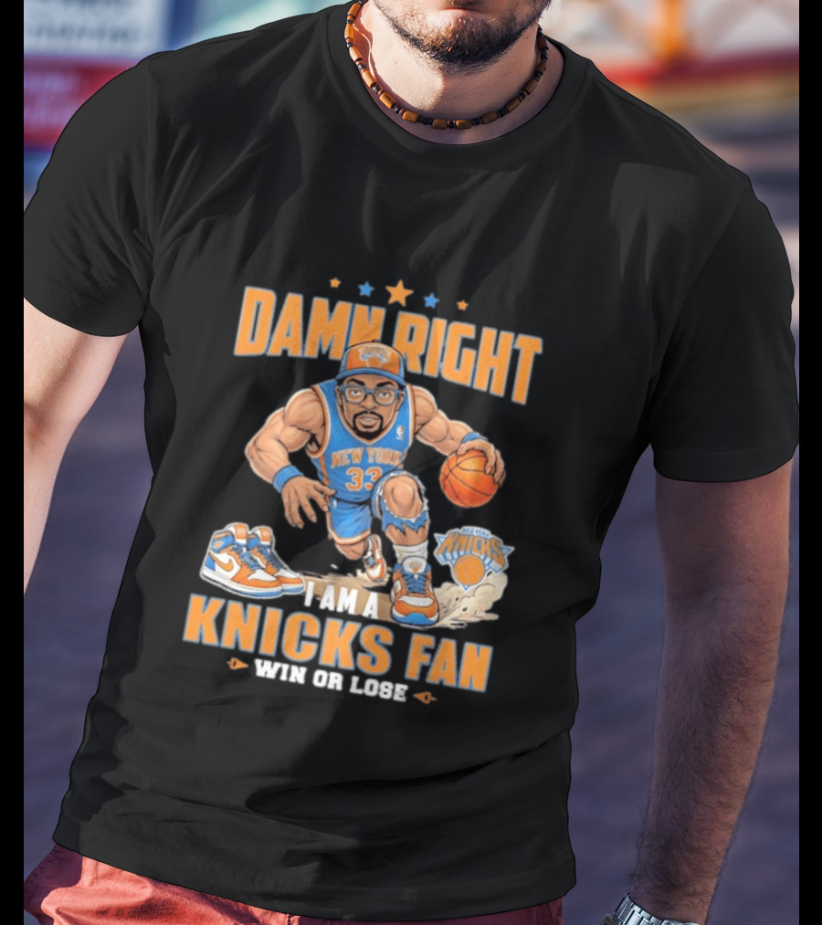 Damn Right I Am A Knicks Fan New York 33 Win Or Lose T-Shirt