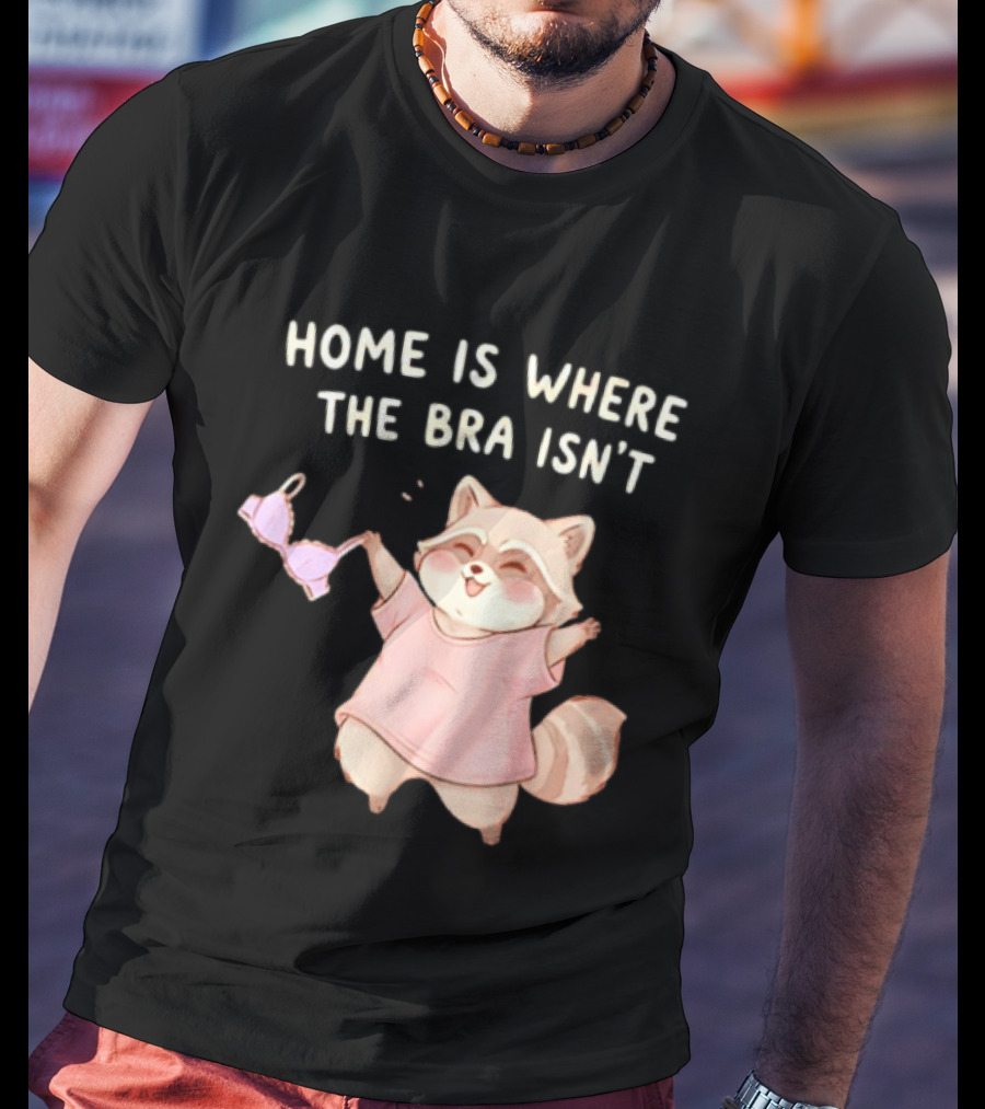 Home Is Where The Bra Isn't Raccoon Holding Bra In Pink Outfit T-Shirt
