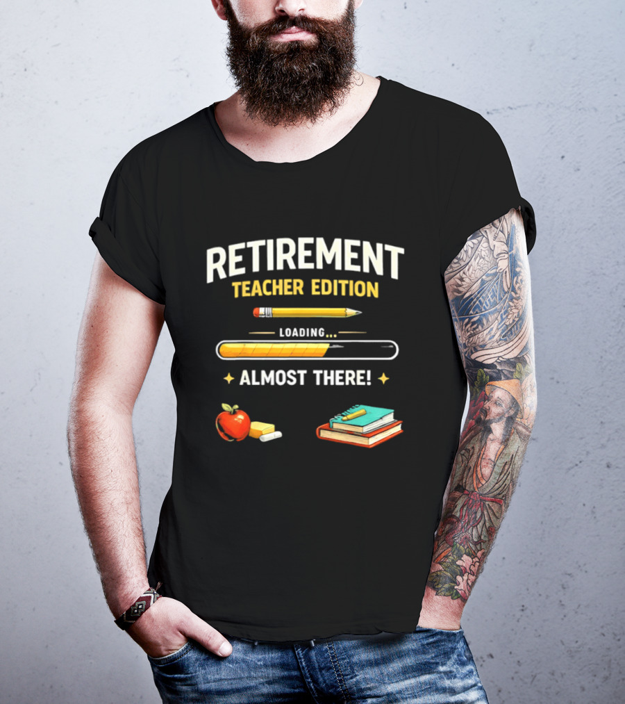 Retirement Teacher Edition Loading Almost There Pencil Apple Books T-Shirt