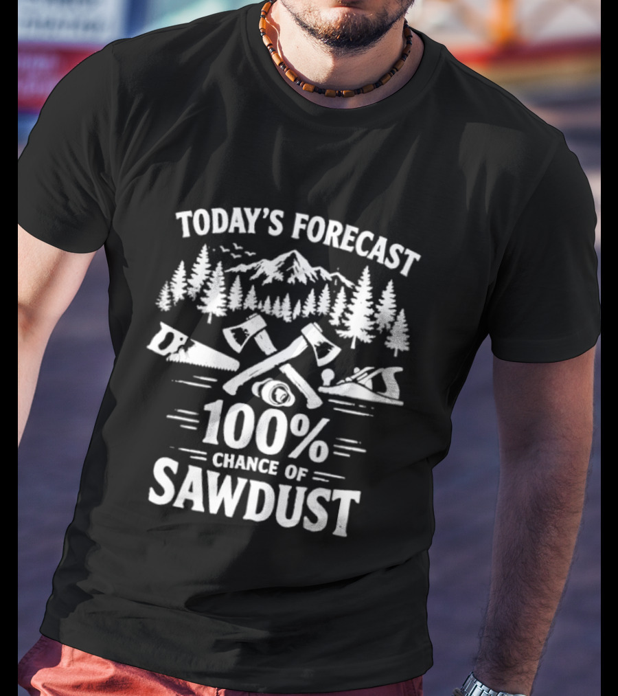 Today's Forecast 100 Percent Chance Of Sawdust Woodworker Forest Scene Woodworking Tools T-Shirt