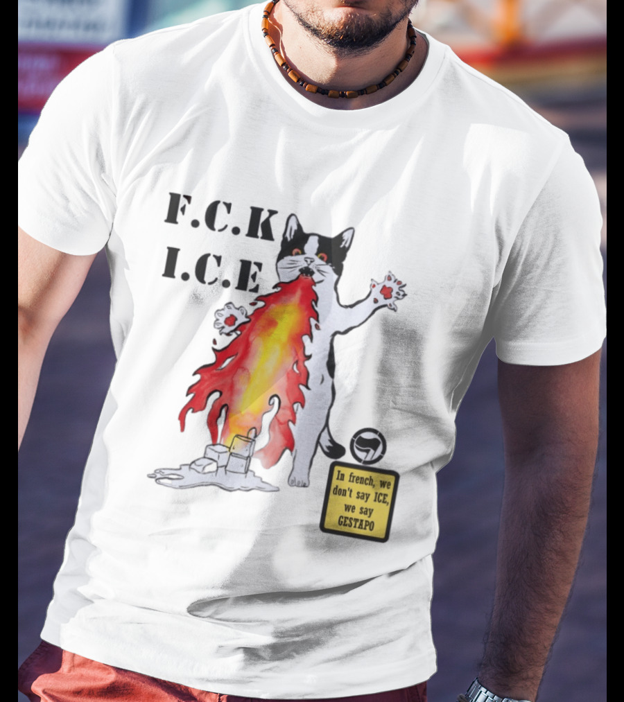 F.C.K. I.C.E Black Cat Fire In French We Don't Say ICE We Say Gestapo T-Shirt