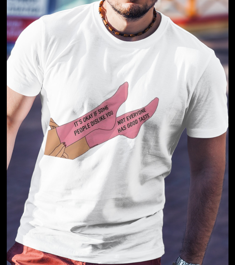 It's Okay If Some People Dislike You Not Everyone Has Good Taste Pink Socks T-Shirt
