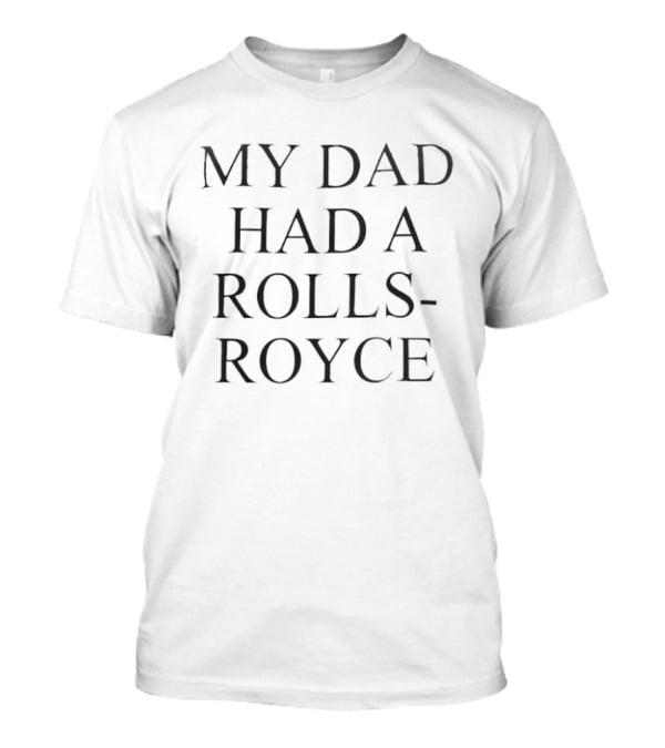 My Dad Had A Rolls Royce T-Shirt