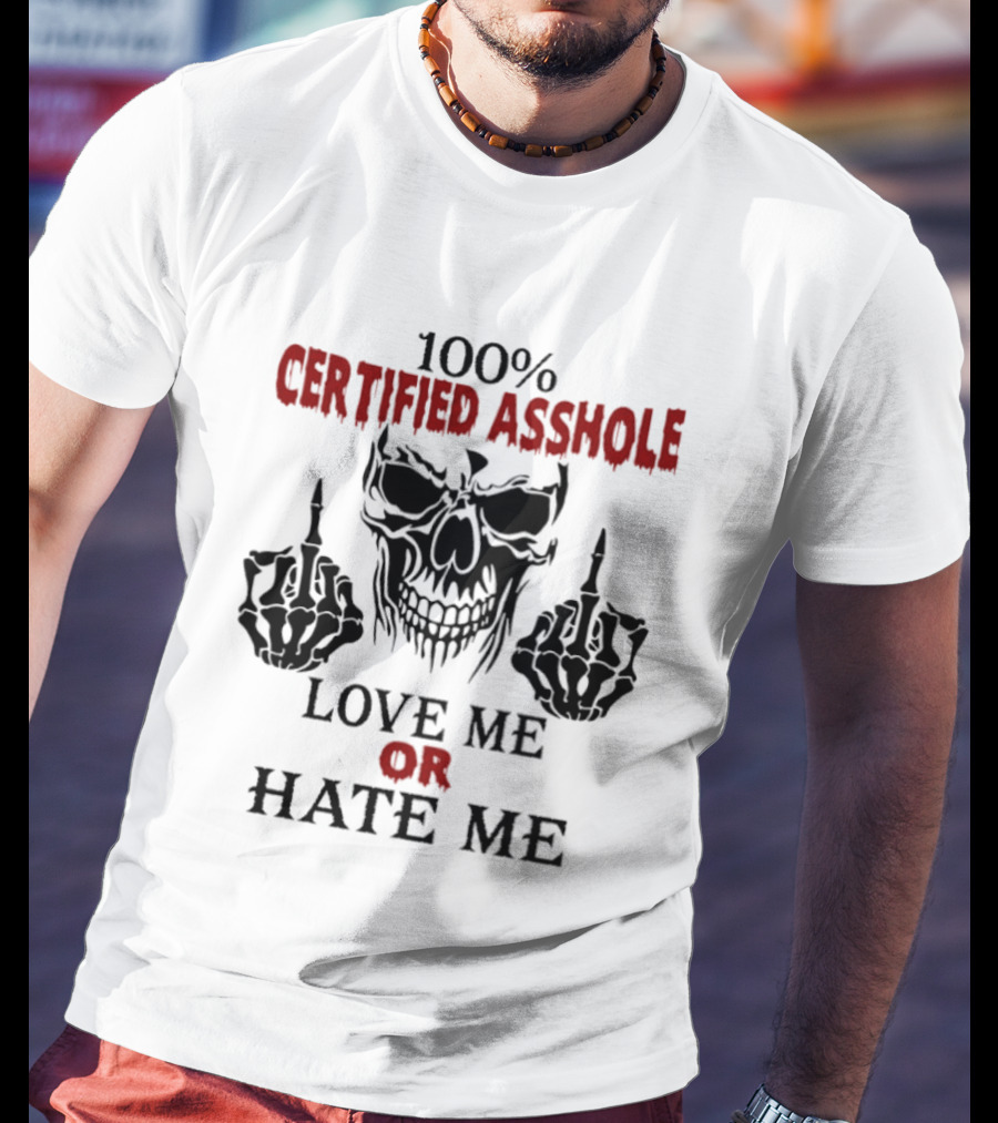 100 Percent Certified Asshole Skull Love Me Or Hate Me T-Shirt