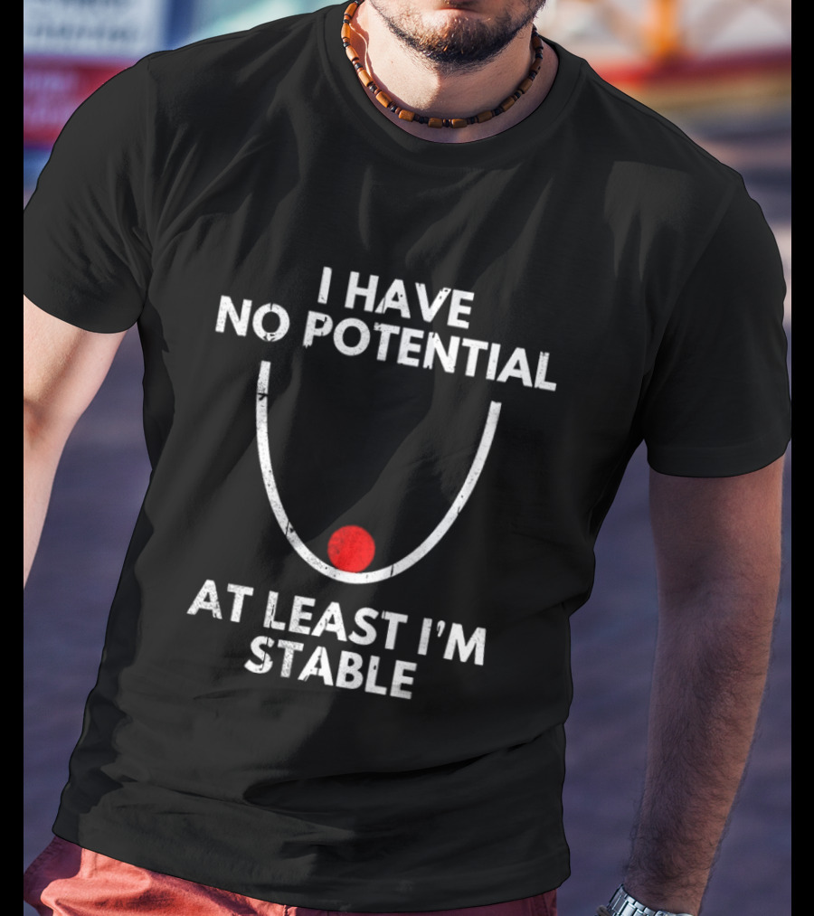 I Have No Potential At Least I'm Stable Physics Humor T-Shirt