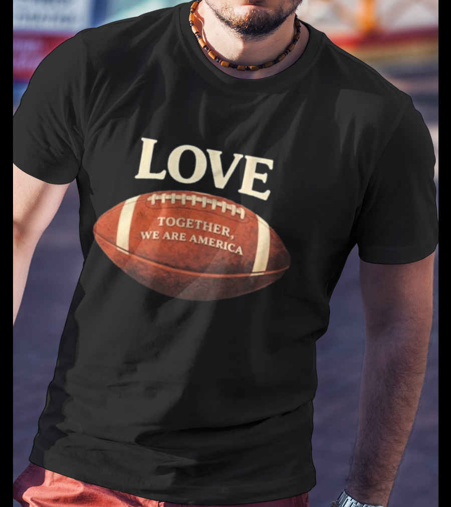 LOVE Together We Are America Football T-Shirt