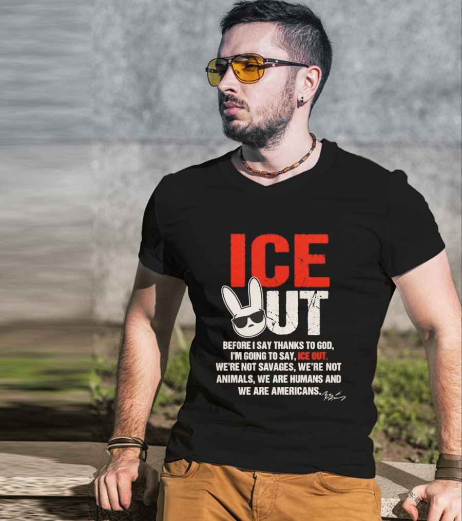 ICE OUT Bad Bunny Before I Say Thanks To God We're Not Savages We're Not Animals We Are Humans And Americans T-Shirt