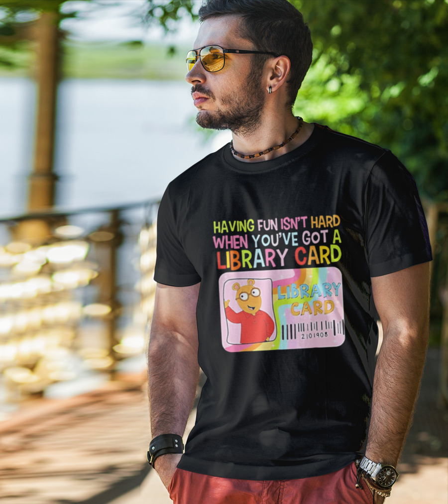 Having Fun Isn't Hard When You've Got A Library Card Arthur Library Card T-Shirt