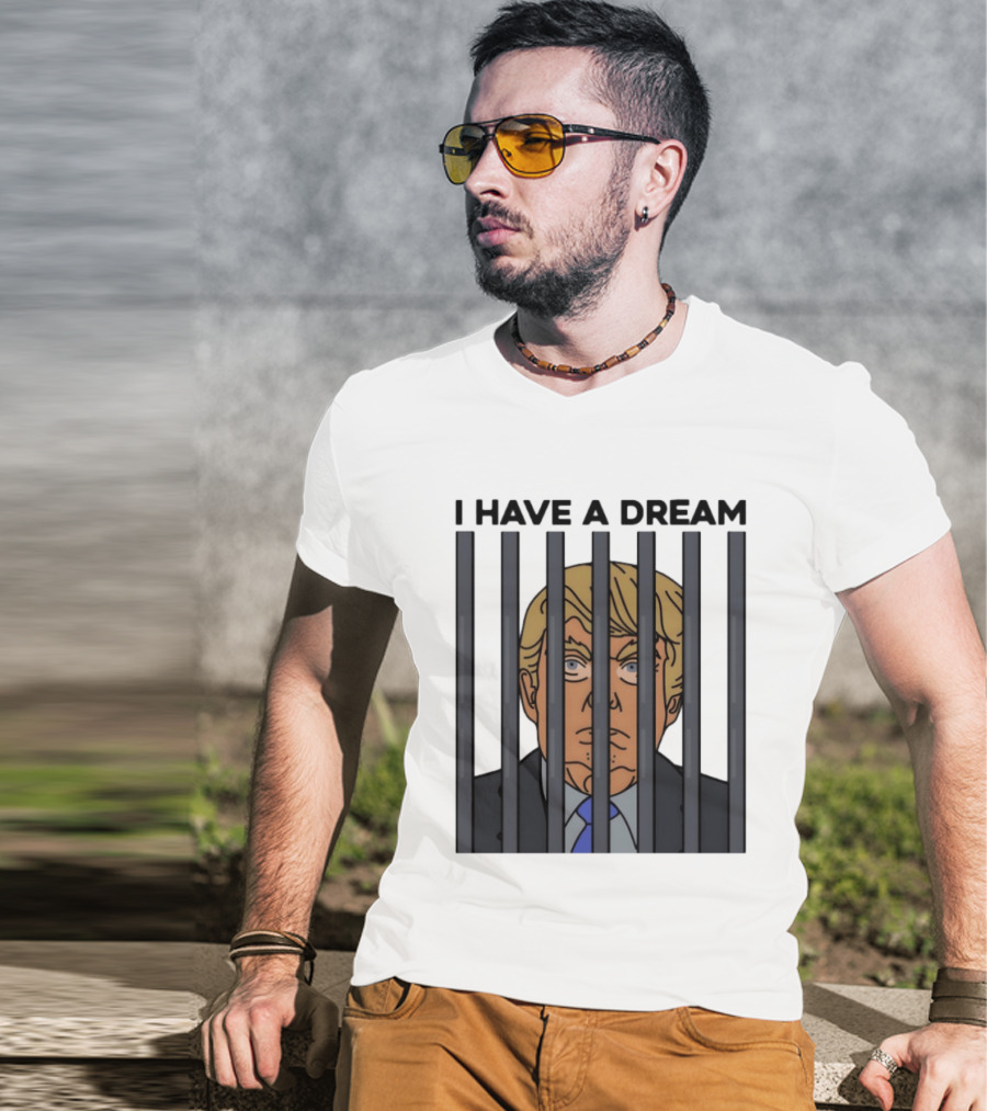 I Have A Dream Trump Behind Bars T-Shirt