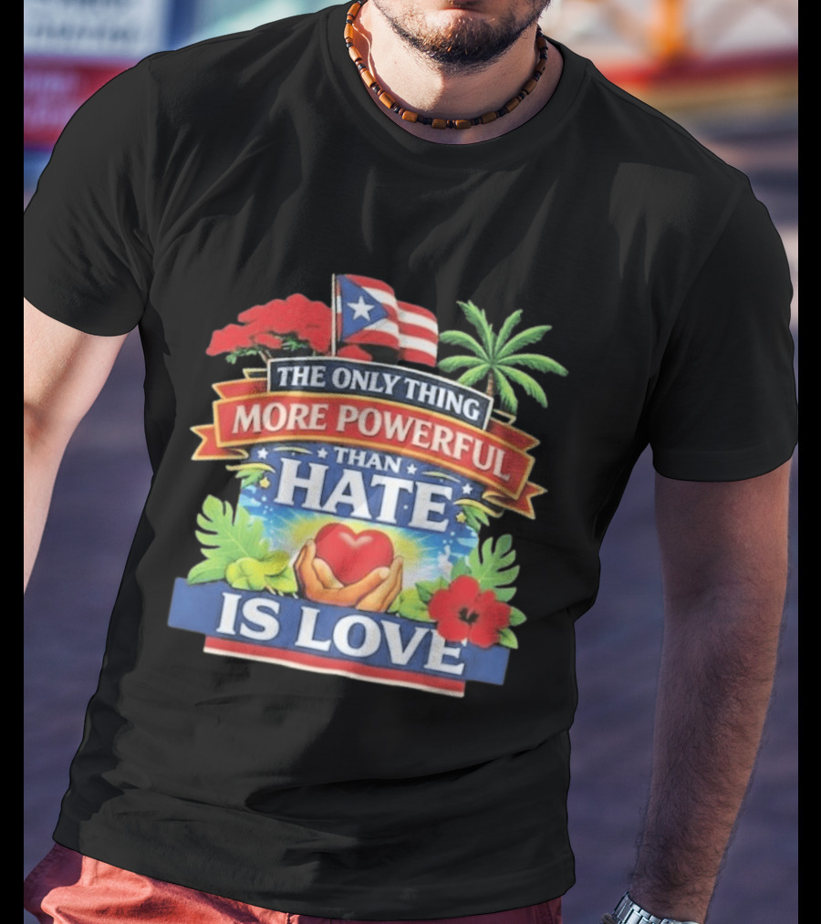 Puerto Rico The Only Thing More Powerful Than Hate Is Love Tropical Heart Unity T-Shirt
