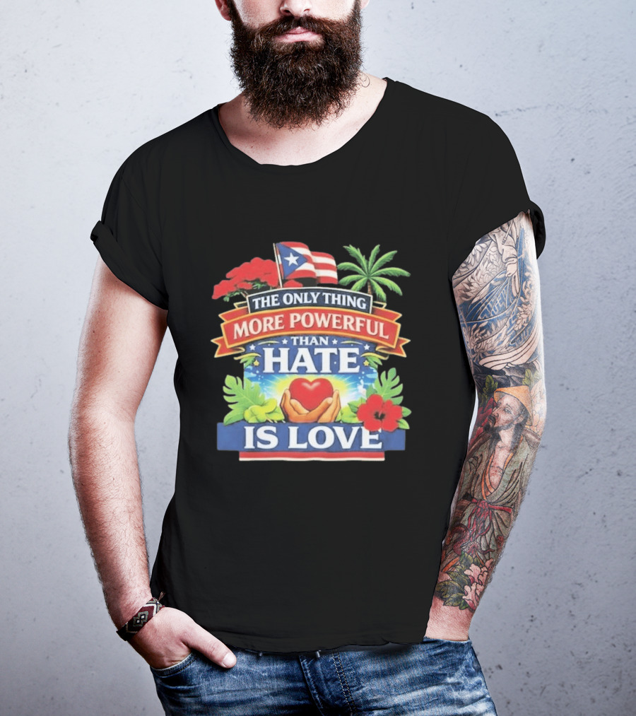 Puerto Rico The Only Thing More Powerful Than Hate Is Love Tropical Heart Unity T-Shirt