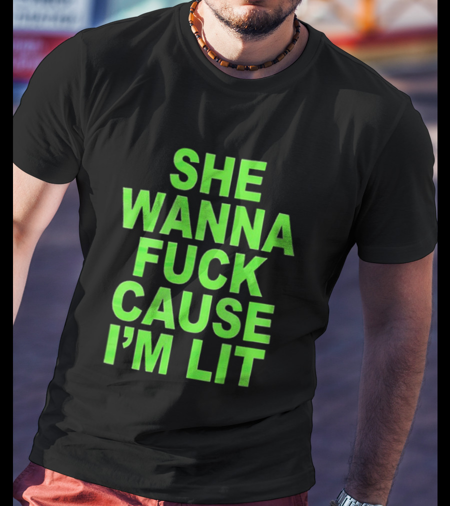 She Wanna Fuck Cause I’m Lit Seattle Seahawks T-Shirt