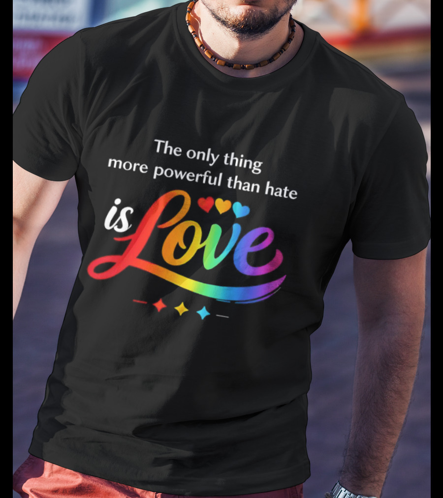 The Only Thing More Powerful Than Hate Is Love Rainbow Hearts T-Shirt